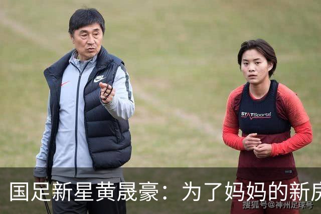 国足新星黄晟豪：为了妈妈的新房子，我准备拼了！